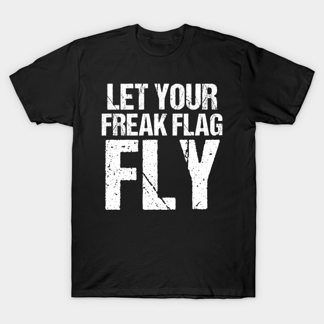 Let Your Freak Flag Fly Humor Funny Saying Tshirt T-Shirt by TellingTales